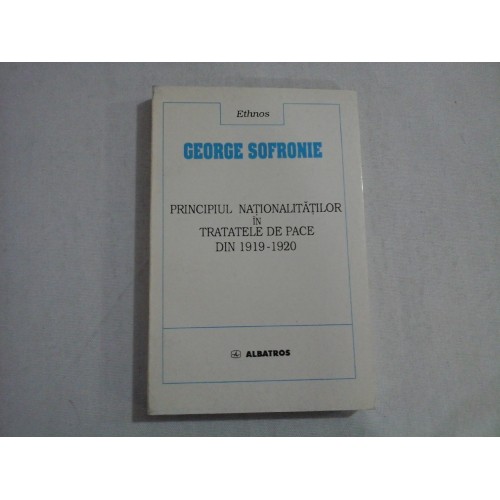 PRINCIPIUL NATIONALITATILOR IN TRATATELE DE PACE DIN 1919-1920 - George SOFRONIE PRINCIPIUL NATIONALITATILOR IN TRATATELE DE PACE DIN 1919-1920 - George SOFRONIE
